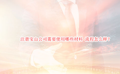 注冊(cè)寶山公司需要使用哪些材料 流程怎么樣？